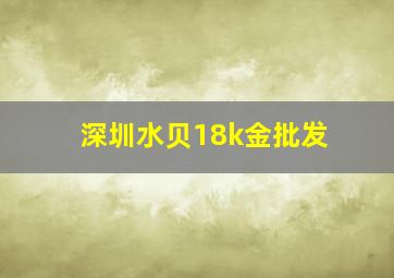 深圳水贝18k金批发