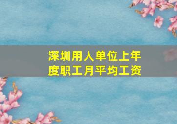 深圳用人单位上年度职工月平均工资