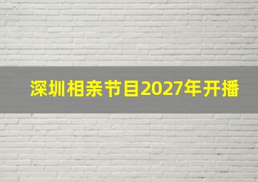 深圳相亲节目2027年开播