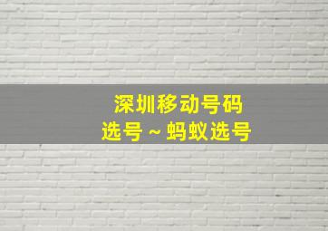 深圳移动号码选号～蚂蚁选号