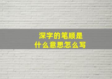 深字的笔顺是什么意思怎么写