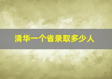 清华一个省录取多少人