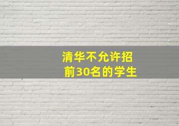 清华不允许招前30名的学生