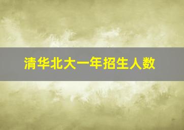 清华北大一年招生人数