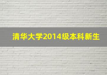 清华大学2014级本科新生