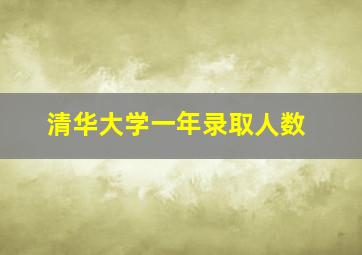 清华大学一年录取人数