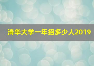 清华大学一年招多少人2019