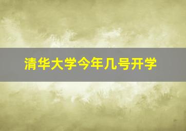 清华大学今年几号开学