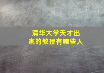 清华大学天才出家的教授有哪些人