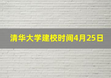 清华大学建校时间4月25日