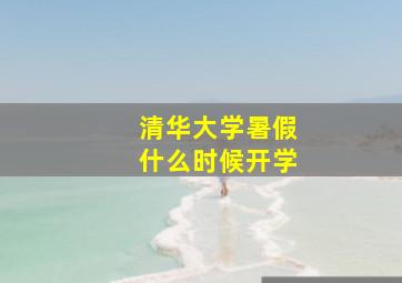 清华大学暑假什么时候开学