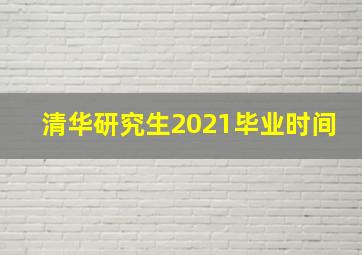 清华研究生2021毕业时间