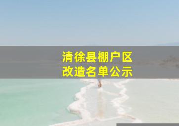 清徐县棚户区改造名单公示