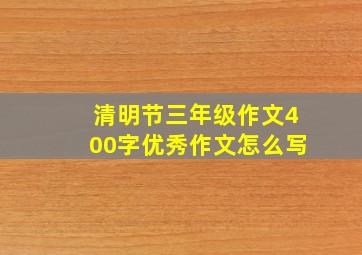 清明节三年级作文400字优秀作文怎么写