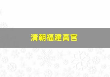 清朝福建高官