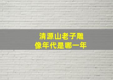 清源山老子雕像年代是哪一年