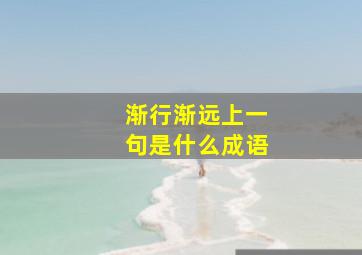 渐行渐远上一句是什么成语