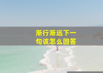 渐行渐远下一句该怎么回答