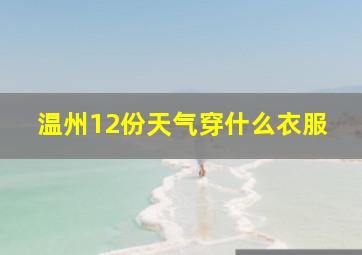 温州12份天气穿什么衣服