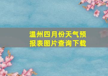 温州四月份天气预报表图片查询下载