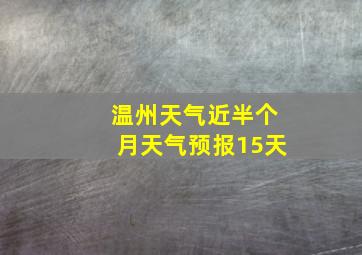 温州天气近半个月天气预报15天