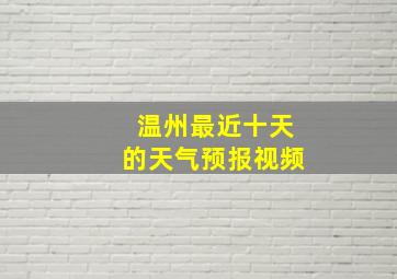 温州最近十天的天气预报视频