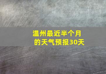 温州最近半个月的天气预报30天