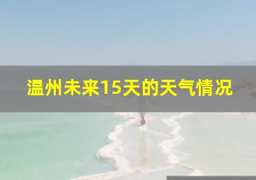 温州未来15天的天气情况