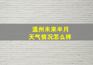 温州未来半月天气情况怎么样