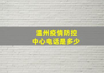 温州疫情防控中心电话是多少