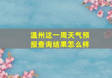 温州这一周天气预报查询结果怎么样