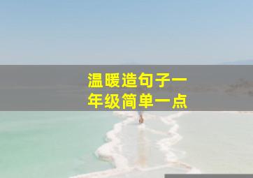 温暖造句子一年级简单一点