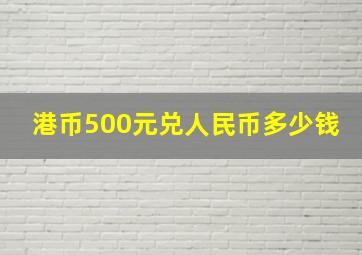 港币500元兑人民币多少钱