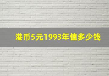 港币5元1993年值多少钱