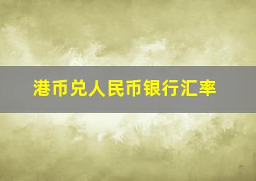 港币兑人民币银行汇率