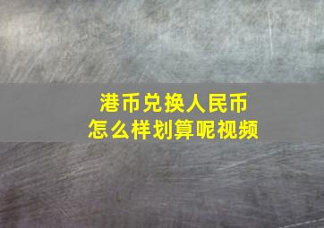 港币兑换人民币怎么样划算呢视频