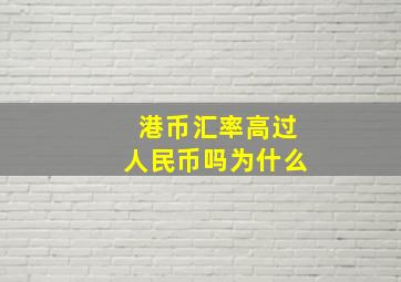 港币汇率高过人民币吗为什么