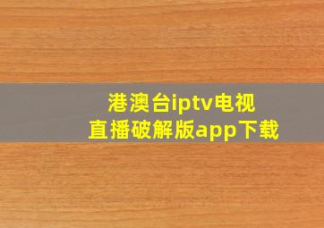 港澳台iptv电视直播破解版app下载