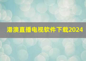 港澳直播电视软件下载2024