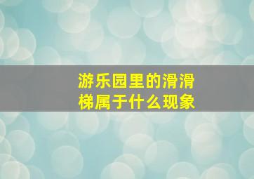 游乐园里的滑滑梯属于什么现象