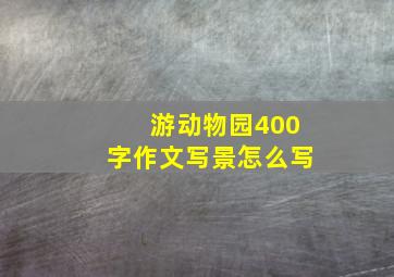 游动物园400字作文写景怎么写