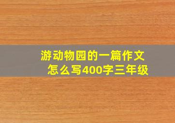 游动物园的一篇作文怎么写400字三年级