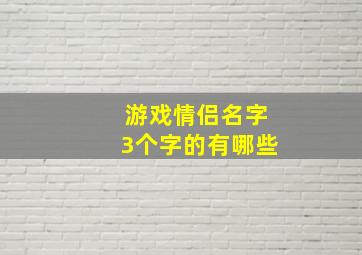 游戏情侣名字3个字的有哪些