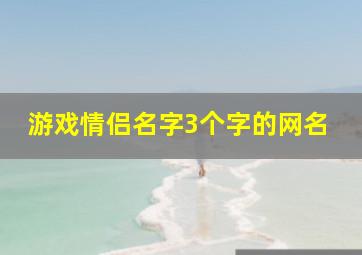 游戏情侣名字3个字的网名