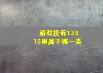 游戏投诉12315里属于哪一类