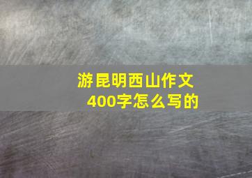 游昆明西山作文400字怎么写的