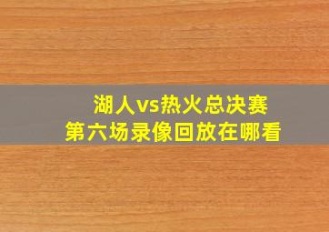 湖人vs热火总决赛第六场录像回放在哪看