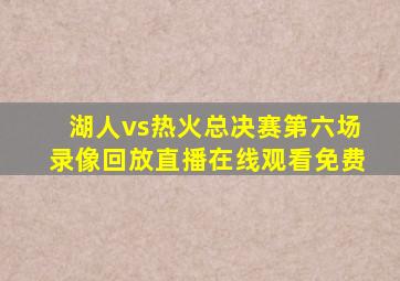 湖人vs热火总决赛第六场录像回放直播在线观看免费