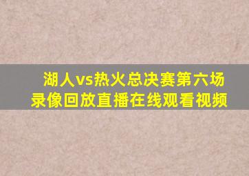 湖人vs热火总决赛第六场录像回放直播在线观看视频