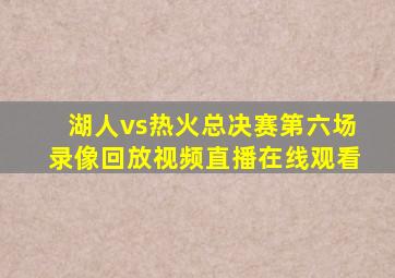 湖人vs热火总决赛第六场录像回放视频直播在线观看